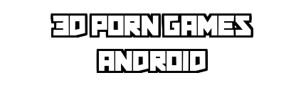 3dporngamesandroid.com - 3D Porn Games Android